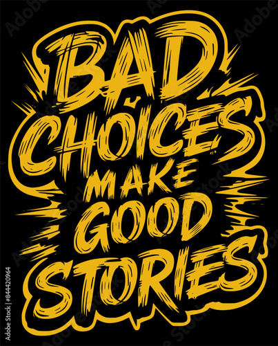 vector t-shirt design featuring distressed typography that reads "Bad Choices make Good Stories" in bold, graffiti-like font.