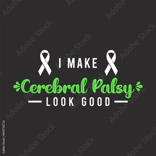 I make cerebral palsy look good. Cerebral palsy awareness tshirt, label, and poster design.Typography shirt design.