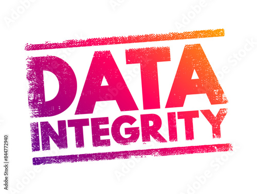 Data Integrity - maintenance of, and the assurance of, data accuracy and consistency over its entire life-cycle, text concept stamp