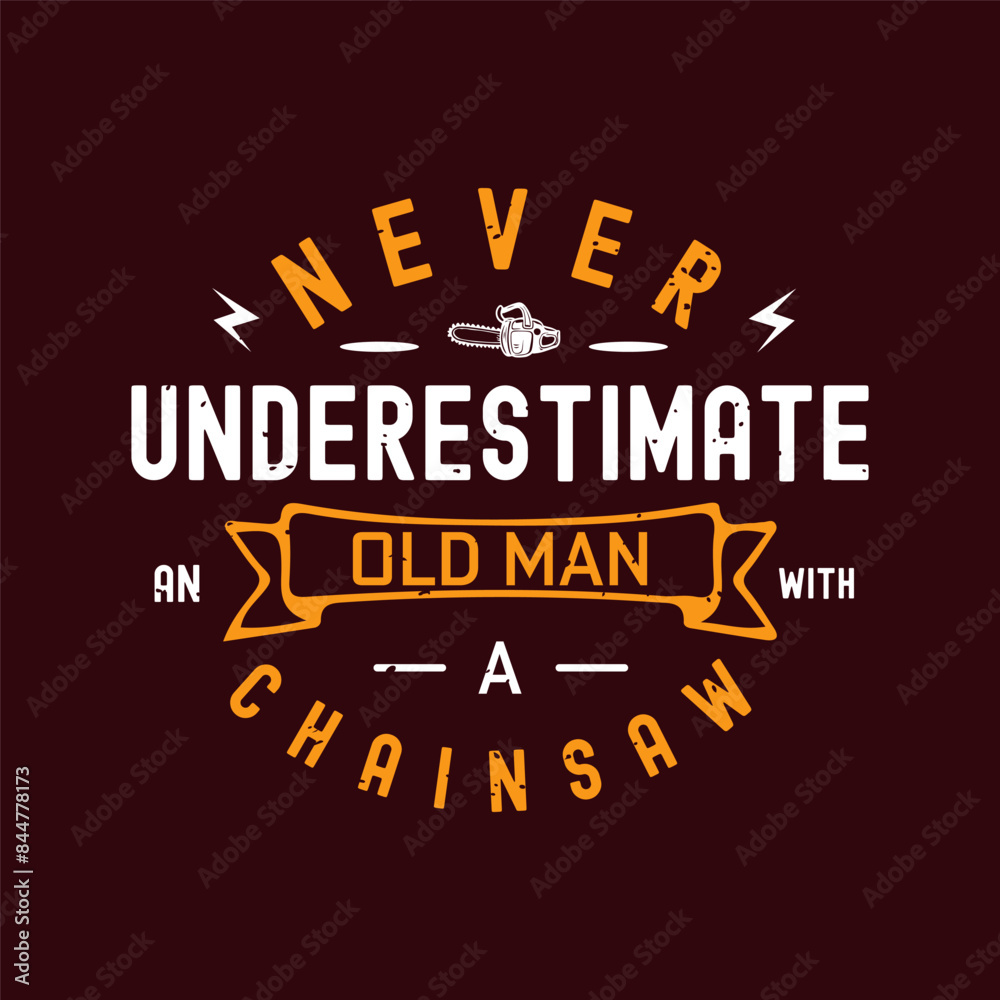 Never Underestimate An Old Man with a chainsaw. Chain saw tshirt, poster, label design with typography vintage grunge style. Shirt design. Never Underestimate An Old Man with a chainsaw. Chain saw tshirt, poster, label design with typography vintage grunge style. Shirt design.