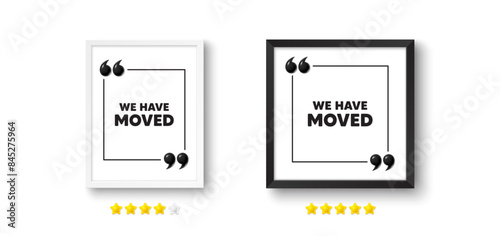 Picture frame with 3d quotation icon. We have moved. Move new address sign. Place relocate symbol. We have moved chat message. Photo frame wall. 3d comma quotes. Vector