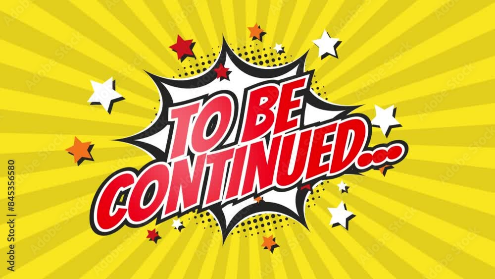 TO BE CONTINUED - Comic Pop Art Vintage colorful cartoon animation with explosion of speech bubble message.