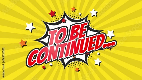TO BE CONTINUED - Comic Pop Art Vintage colorful cartoon animation with explosion of speech bubble message.