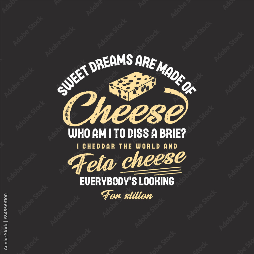 Sweet dreams are made of cheese. Cheese design with vintage grunge typography poster, shirt, label design