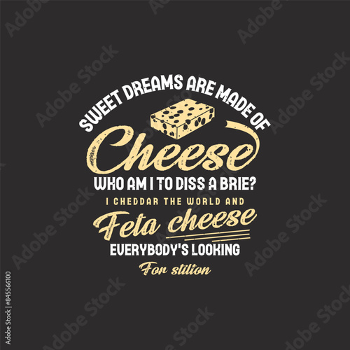 Sweet dreams are made of cheese. Cheese design with vintage grunge typography poster, shirt, label design