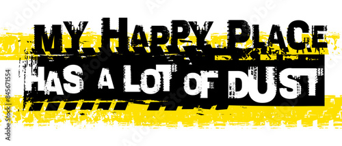 My happy place has a lot of dust. Grunge lettering.