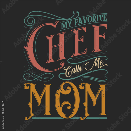 My Favorite Chef Calls Me Mom. Chef design. Vintage Printable retro design T Shirt, Poster, and label design with grunge texture.