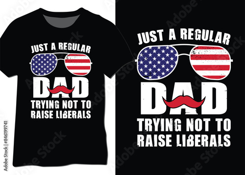 Just a regular dad trying not to raise liberals, raise liberals t shirt design