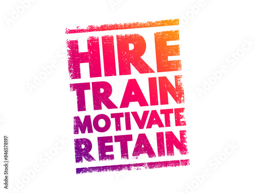 Hire, Train, Motivate, Retain - refers to a comprehensive strategy in human resources management that encompasses the full lifecycle of employee management, text concept stamp