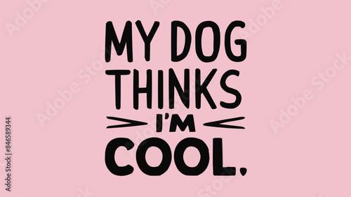 My dog thinks I'm cool lettering. Funny dog mom quotes for women. Dog and puppy lovers sarcastic gift idea. Cute aesthetic black, beige and pink text vector for shirt design and printable accessories.