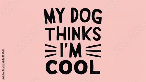 My dog thinks I'm cool lettering. Funny dog mom quotes for women. Dog and puppy lovers sarcastic gift idea. Cute aesthetic black, beige and pink text vector for shirt design and printable accessories.