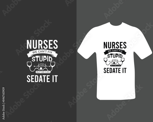 Nurses-we-can’t-fix-stupid-but-we-can-sedate-it T-shirt Design. for my new work.