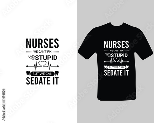 Nurses-we-can’t-fix-stupid-but-we-can-sedate-it T-shirt Design. for my new work.