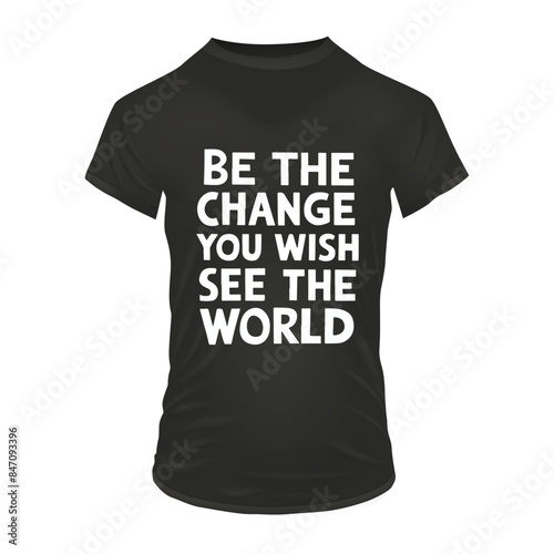 Be The Change you wish see the wold, Text T shirt Vector Design.