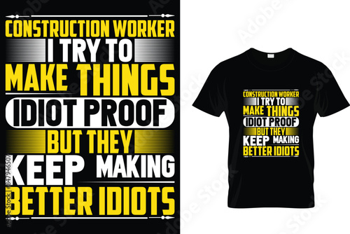 Construction worker I try to make things idiot proof but they keep making better idiots - Construction T-Shirt Design