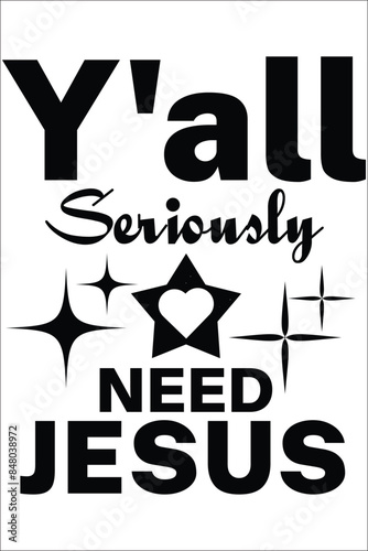 Y'all seriously need Jesus T-shirt, Vector File