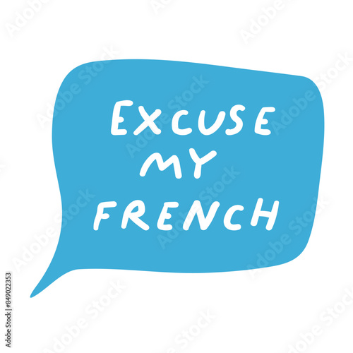Speech bubble - excuse my French. Hand drawn vector illustration on white background.