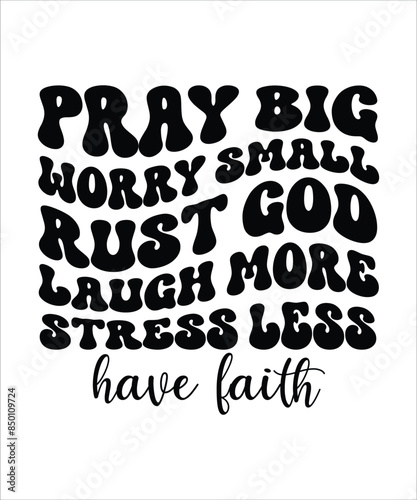 PRAY BIG WORRY SMALL TRUST GOD LAUGH MORE STRESS LESS have faith t shirt design, Inspirational Svg Bundle, Motivational Bundle, Inspirational Quotes, Self Love, Kind, Faith, You Matter Svg, Cut File