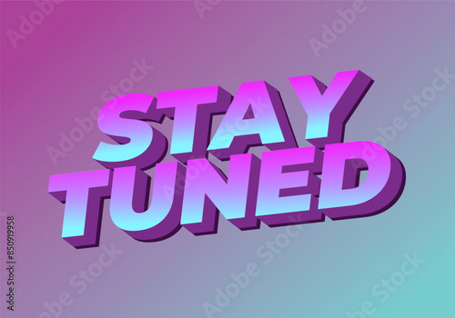 Stay tuned. Text effect in 3D look with eye catching colors