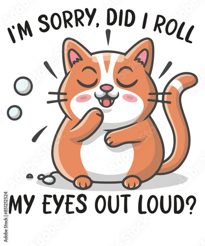IM SORRY, DID I ROLL  MY EYES OUT LOUD? funny cat lover T-shirt design vector, Cat saying shirt, Cat meme shirt, funny Cat shirt vector, cute cat, cat dad, cat mom
