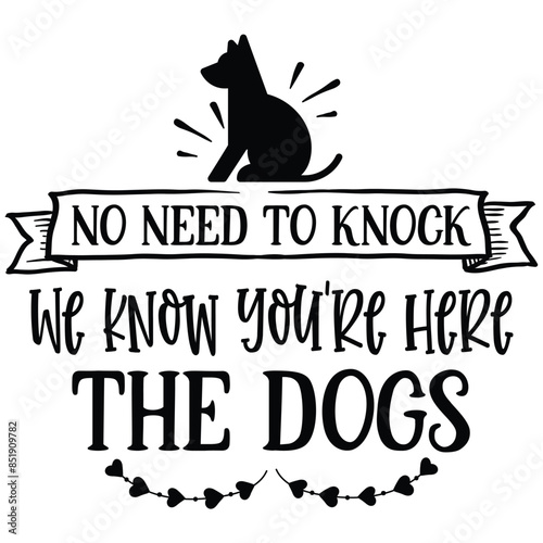 no need to knock we know you're here the dogs
