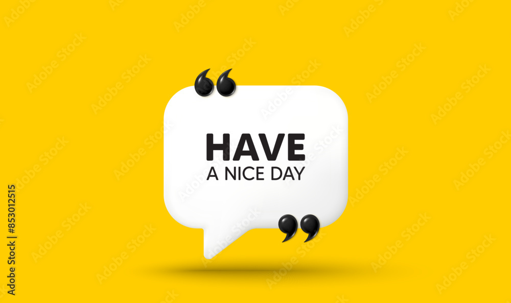 Fototapeta premium Have a nice day tag. Chat speech bubble 3d icon with quotation marks. Happy holiday offer. Chill wish message. Holiday chat message. Speech bubble banner. White text balloon. Vector