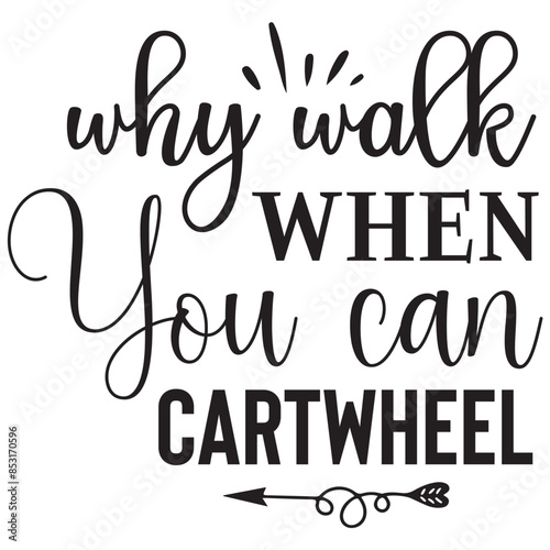 why walk when you can cartwheel