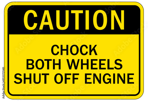 Chock wheels warning sign chock both wheels shut off engine