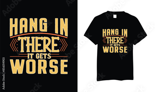 Hang in There It Gets Worse typography, text based, vector tshirt design