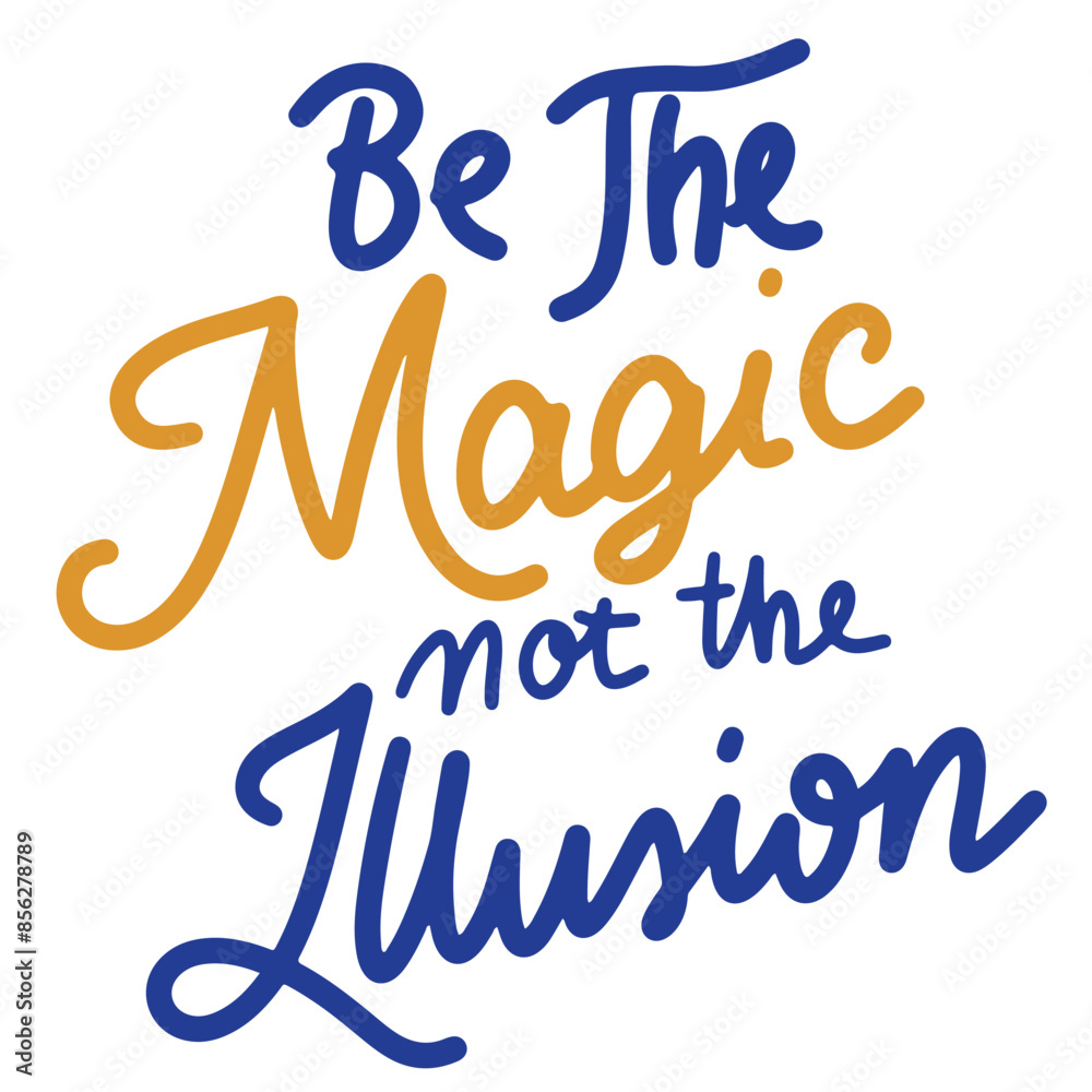 Be the Magic not the Illusion text lettering isolated. Hand drawn vector art. Be the Magic not the Illusion text lettering isolated. Hand drawn vector art.