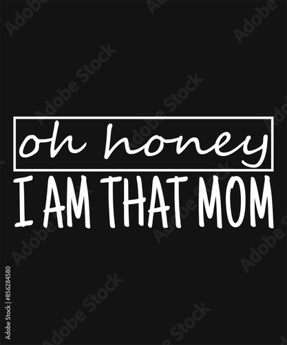 Oh Honey I Am That Mom