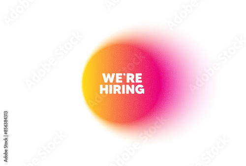 Color gradient circle banner. We are hiring tag. Recruitment agency sign. Hire employees symbol. Hiring blur message. Grain noise texture color gradation. Gradient blur text balloon. Vector