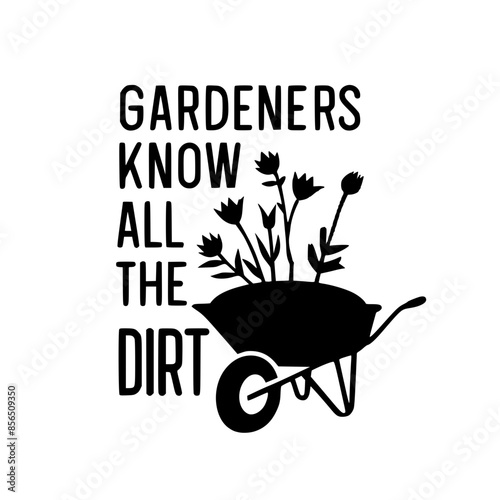 Gardeners Know All The Dirt, window sticker design with wheelbarrow and flowers.