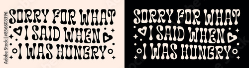 I'm sorry for what I said when I was hungry cute retro groovy aesthetic humor funny quotes for food lover foodie girlfriend gifts printable kitchen decor shirt clothing design