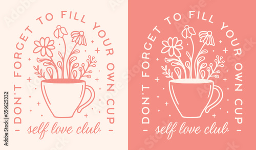 Self love club lettering don't forget to fill your own cup self care quotes poster. Boho retro pink wildflowers floral coffee tea aesthetic new mom mental health support reminder women shirt design.