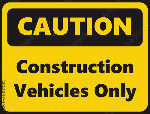 Caution Construction Vehicles only safety signage in vector illustration