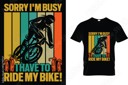 Sorry I'm busy I have to ride my bike! - Cycling T-Shirt