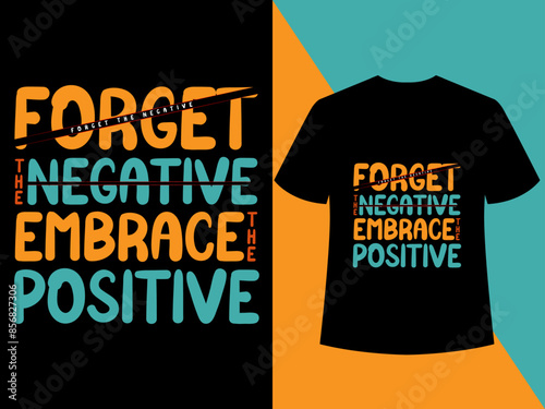 Forget The Negative Embrace the PositiveMotivation typography T-Shirt design, Positive quotes apparel brand vector photo