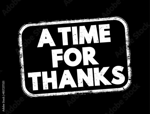 A Time for Thanks - a period or occasion dedicated to expressing gratitude or appreciation, text concept stamp