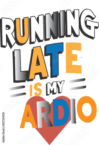 Running late is my cardio t-shirt design