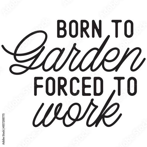 born to garden forced to work