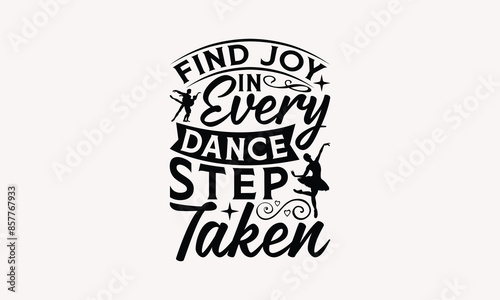 Find Joy In Every Dance Step Taken - Dancing T-shirt Design, Drawn Vintage Illustration With Hand-Lettering And Decoration Elements, Calligraphy Vector, For Cutting Machine, Silhouette Cameo, EPS-