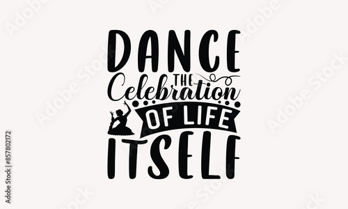 Dance The Celebration Of Life Itself - Dancing T-shirt Design, Isolated On Fresh Pattern Black, Vector With Typography Text, Web Clip Art T-shirt.
