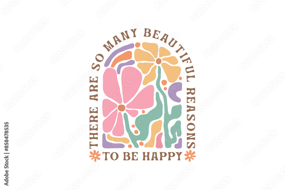 There are so many beautiful reasons to be happy, Boho Abstract Flower Quote typography T shirt Design There are so many beautiful reasons to be happy, Boho Abstract Flower Quote typography T shirt Design
