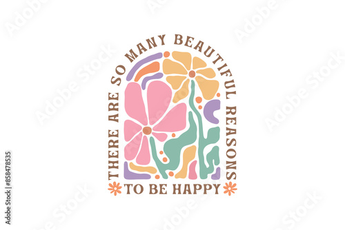 There are so many beautiful reasons to be happy, Boho Abstract Flower Quote typography T shirt Design