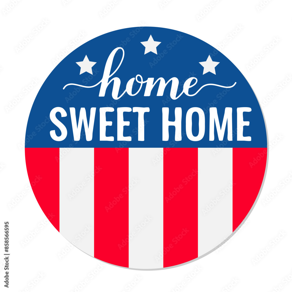 Home Sweet Home. American patriotic round sign. Vector template for typography poster, banner, flyer, sticker, etc. Home Sweet Home. American patriotic round sign. Vector template for typography poster, banner, flyer, sticker, etc.