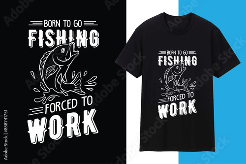 Born To Go Fishing Forced To Work