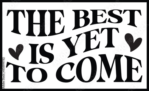 The best is yet to come T-shirt Design