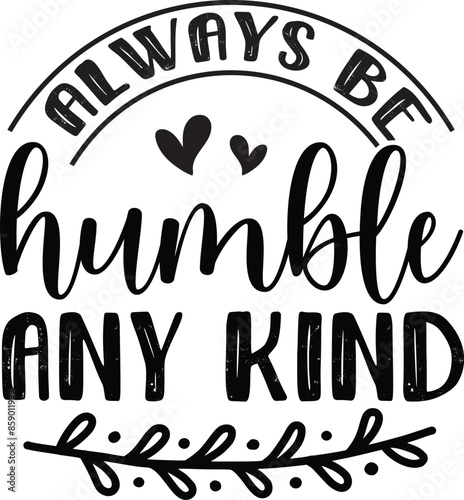 Always be humble any kind T-shirt Design