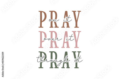 Pray On It Pray Over It Pray Through It, Christian Quote SVG Design
